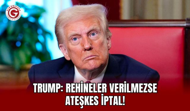 Trump: Rehineler verilmezse ateşkes iptal!