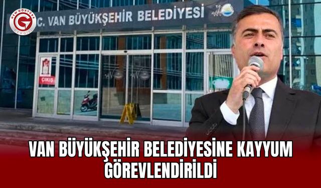 Van Büyükşehir Belediyesine kayyum görevlendirildi