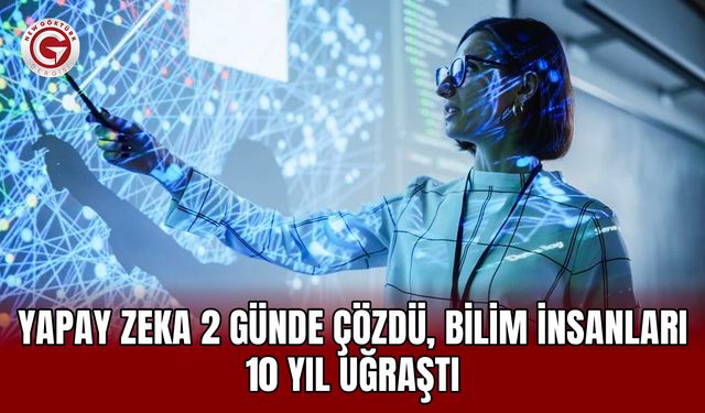 Yapay Zeka 2 Günde Çözdü, Bilim İnsanları 10 Yıl Uğraştı