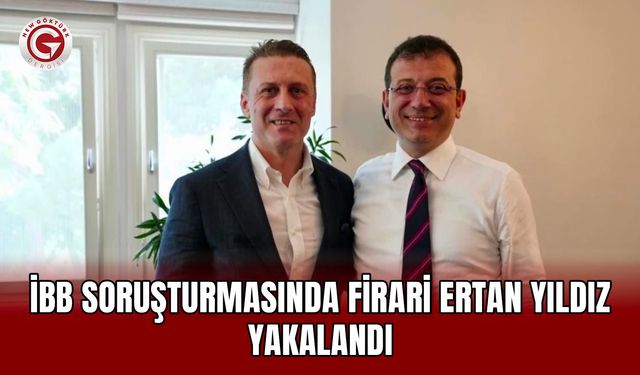 İBB soruşturmasında firari Ertan Yıldız yakalandı