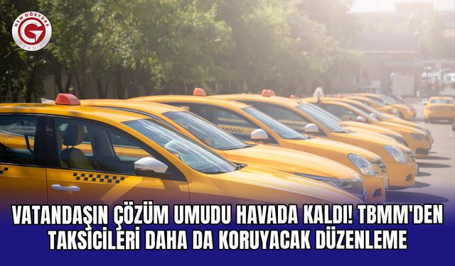 Vatandaşın çözüm umudu havada kaldı! TBMM'den taksicileri daha da koruyacak düzenleme