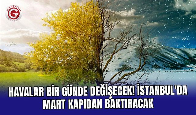 Havalar bir günde değişecek! İstanbul'da Mart kapıdan baktıracak