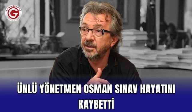 Ünlü yönetmen Osman Sınav hayatını kaybetti