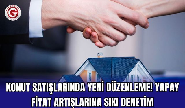 Konut satışlarında yeni düzenleme! Yapay fiyat artışlarına sıkı denetim