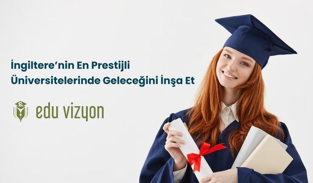 İngiltere’nin En Prestijli Üniversitelerinde Geleceğini İnşa Et