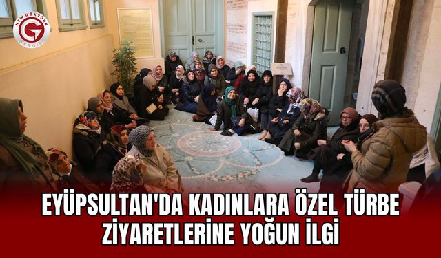 Eyüpsultan'da kadınlara özel türbe ziyaretlerine yoğun ilgi