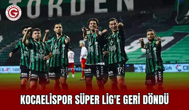Kocaelispor Süper Lig'e Geri Döndü