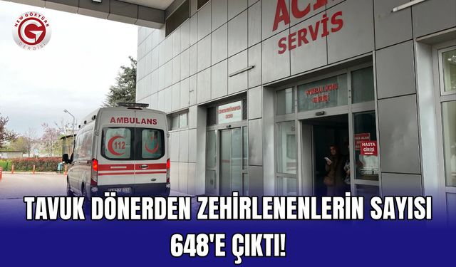 Tavuk dönerden zehirlenenlerin sayısı 648'e çıktı!
