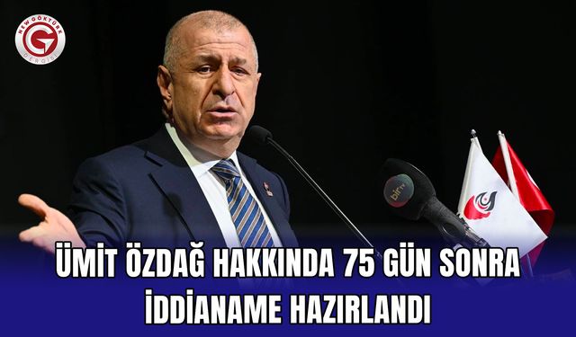 Ümit Özdağ hakkında 75 gün sonra iddianame hazırlandı