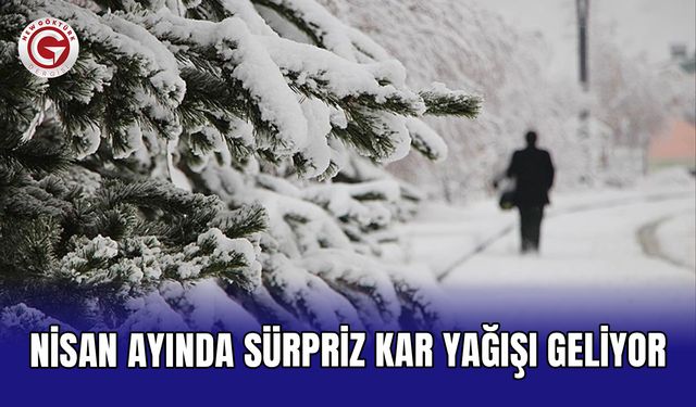 Nisan ayında sürpriz kar yağışı geliyor