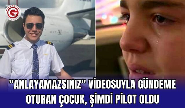 "Anlayamazsınız" videosuyla gündeme oturan çocuk, şimdi pilot oldu