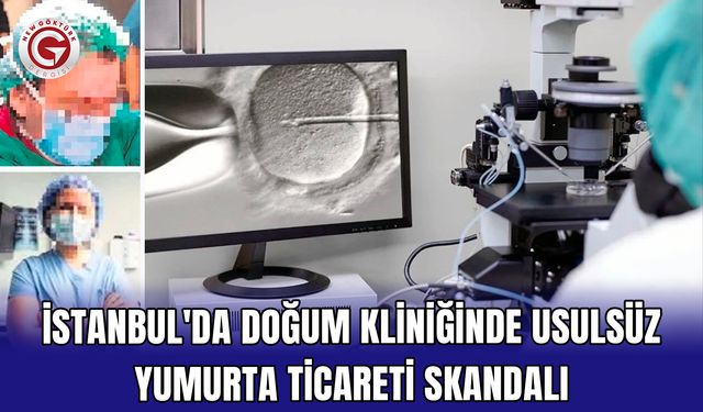 İstanbul'da doğum kliniğinde usulsüz yumurta ticareti skandalı