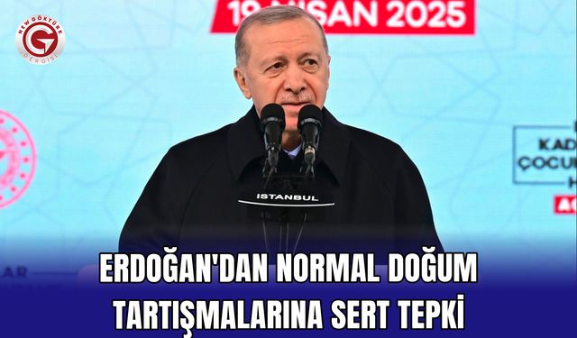 Erdoğan'dan normal doğum tartışmalarına sert tepki