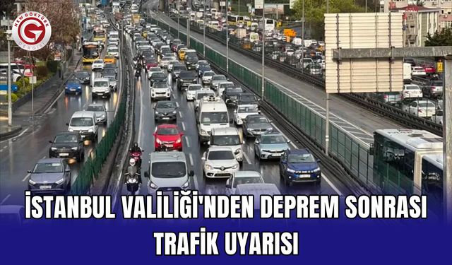 İstanbul Valiliği'nden deprem sonrası trafik uyarısı