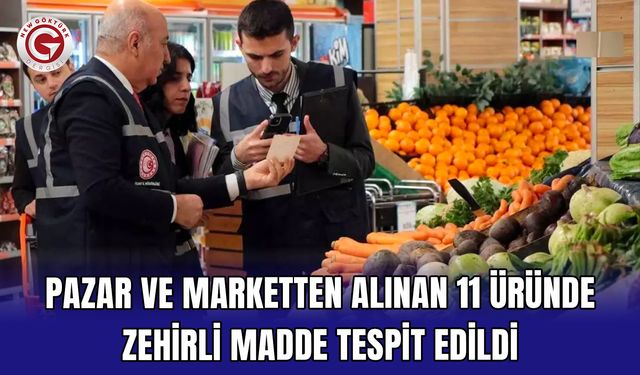 Pazar ve marketten alınan 11 üründe zehirli madde tespit edildi