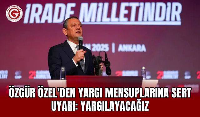 Özgür Özel'den yargı mensuplarına sert uyarı: Yargılayacağız