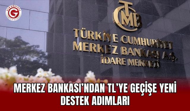 Merkez Bankası’ndan TL’ye Geçişe Yeni Destek Adımları