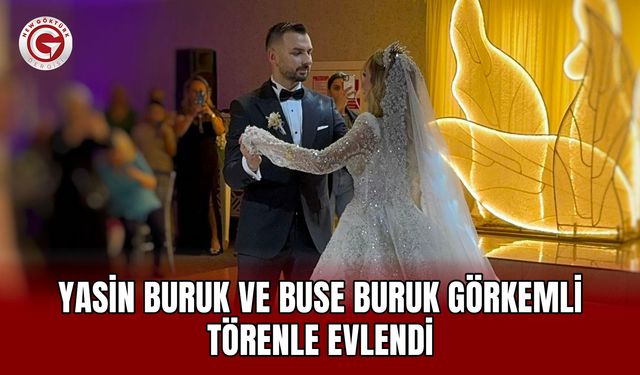 Yasin Buruk ve Buse Buruk Görkemli Törenle Evlendi