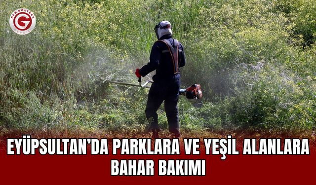 Eyüpsultan’da parklara ve yeşil alanlara bahar bakımı