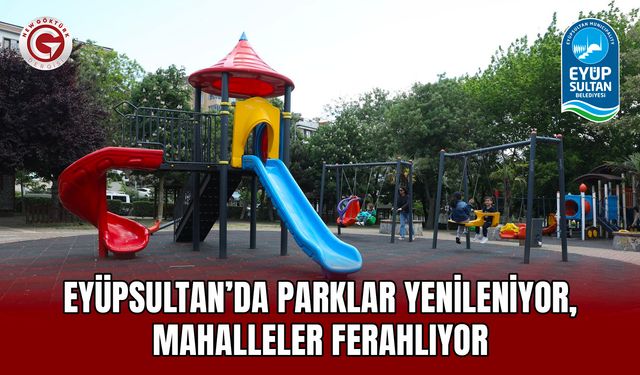 Eyüpsultan’da parklar yenileniyor, mahalleler ferahlıyor