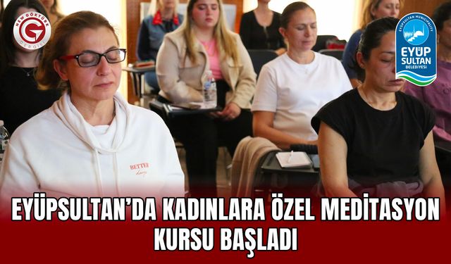 Eyüpsultan’da Kadınlara Özel Meditasyon Kursu Başladı