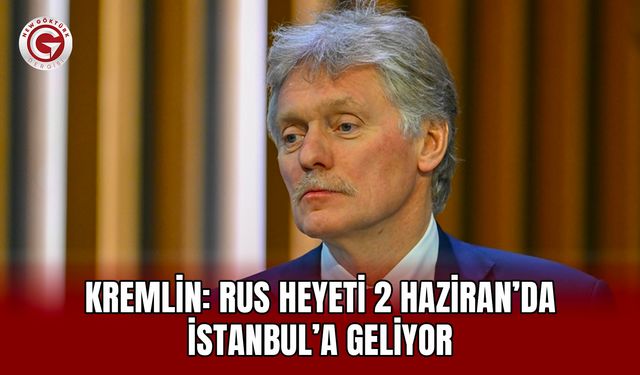 Kremlin: Rus Heyeti 2 Haziran’da İstanbul’a Geliyor
