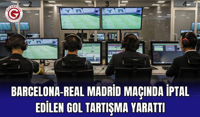 Barcelona–Real Madrid Maçında İptal Edilen Gol Tartışma Yarattı
