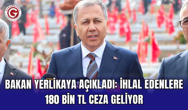 Bakan Yerlikaya açıkladı: İhlal edenlere 180 bin TL ceza geliyor