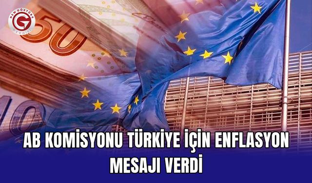 AB Komisyonu Türkiye için enflasyon mesajı verdi
