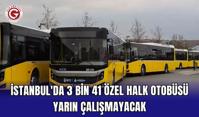 İstanbul'da 3 bin 41 özel halk otobüsü yarın çalışmayacak