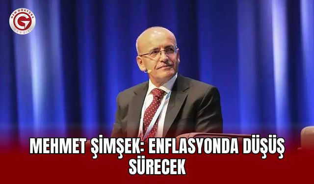 Mehmet Şimşek: Enflasyonda Düşüş Sürecek