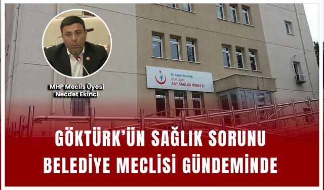 Göktürk’ün Sağlık Sorunu Belediye Meclisi Gündeminde