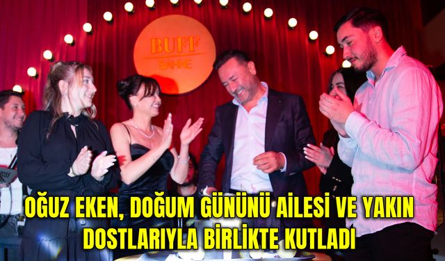 Hüseyin Oğuz Eken, Doğum Gününü ailesi ve yakın dostlarıyla birlikte kutladı