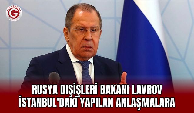 Rusya Dışişleri Bakanı Lavrov İstanbul'daki Yapılan Anlaşmalara Bağlıyız