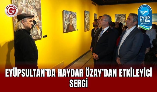 Eyüpsultan’da Haydar Özay’dan Etkileyici Sergi