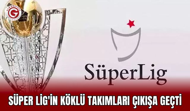 Süper Lig'in köklü takımları çıkışa geçti