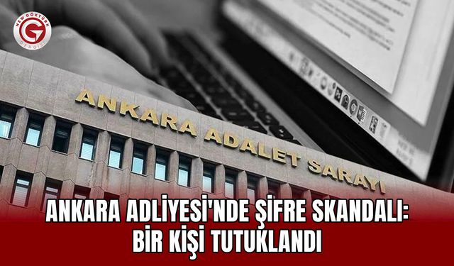 Ankara Adliyesi'nde Şifre Skandalı: Bir Kişi Tutuklandı