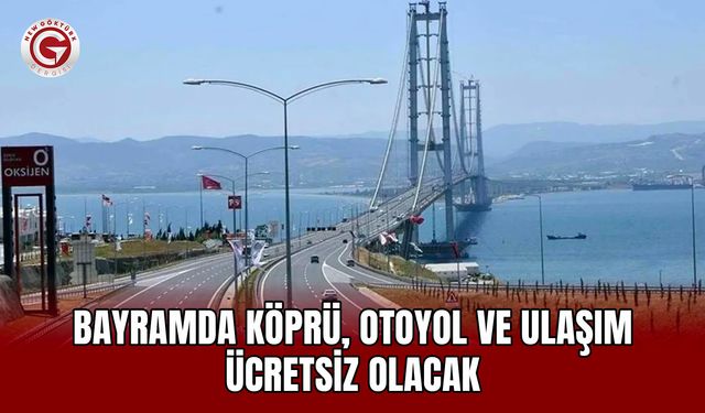 Bayramda Köprü, Otoyol ve Ulaşım Ücretsiz Olacak