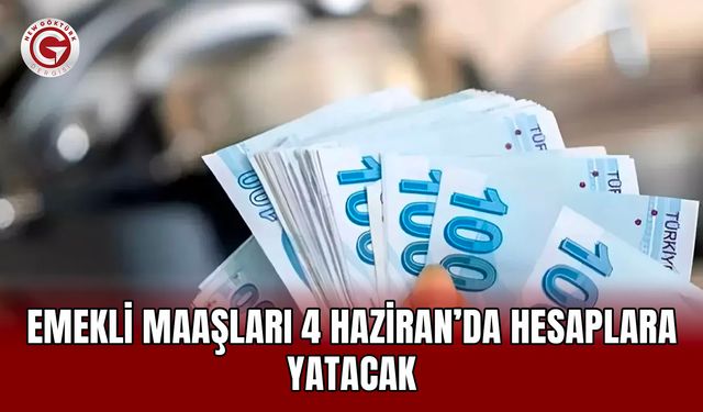 Emekli maaşları 4 Haziran’da hesaplara yatacak