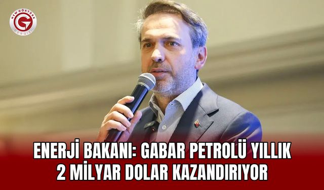 Enerji Bakanı: Gabar Petrolü Yıllık 2 Milyar Dolar Kazandırıyor