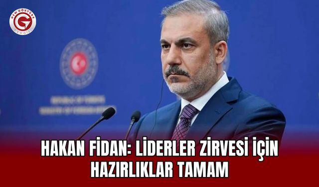 Hakan Fidan: Liderler Zirvesi İçin Hazırlıklar Tamam