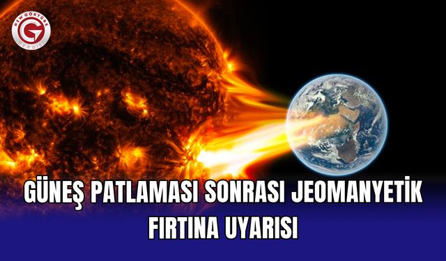 Güneş patlaması sonrası jeomanyetik fırtına uyarısı