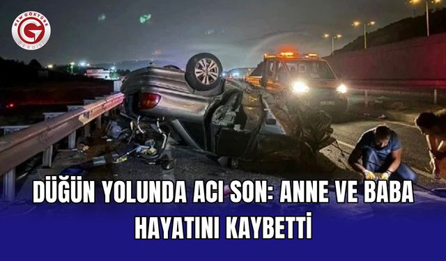 Düğün yolunda acı son: Anne ve baba hayatını kaybetti