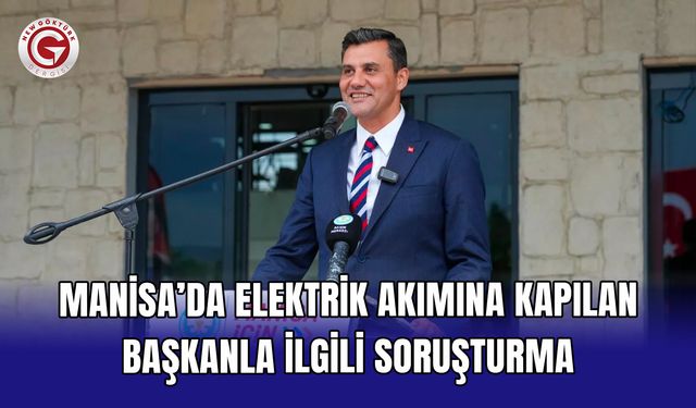 Manisa’da elektrik akımına kapılan başkanla ilgili soruşturma