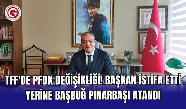 TFF'de PFDK değişikliği! Başkan istifa etti yerine Başbuğ Pınarbaşı atandı