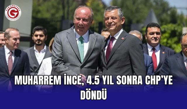 Muharrem İnce, 4.5 yıl sonra CHP’ye döndü