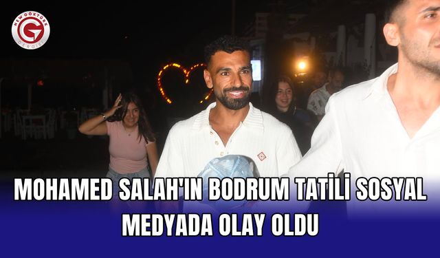 Mohamed Salah'ın Bodrum tatili sosyal medyada olay oldu