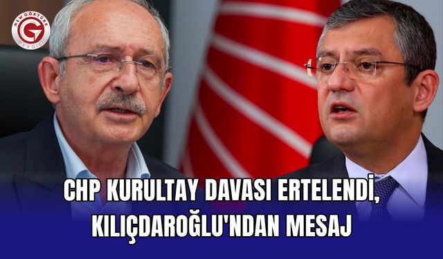 CHP Kurultay davası ertelendi, Kılıçdaroğlu'ndan mesaj