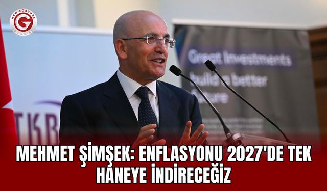 Mehmet Şimşek: Enflasyonu 2027'de Tek Haneye İndireceğiz