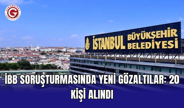 İBB soruşturmasında yeni gözaltılar: 20 kişi alındı